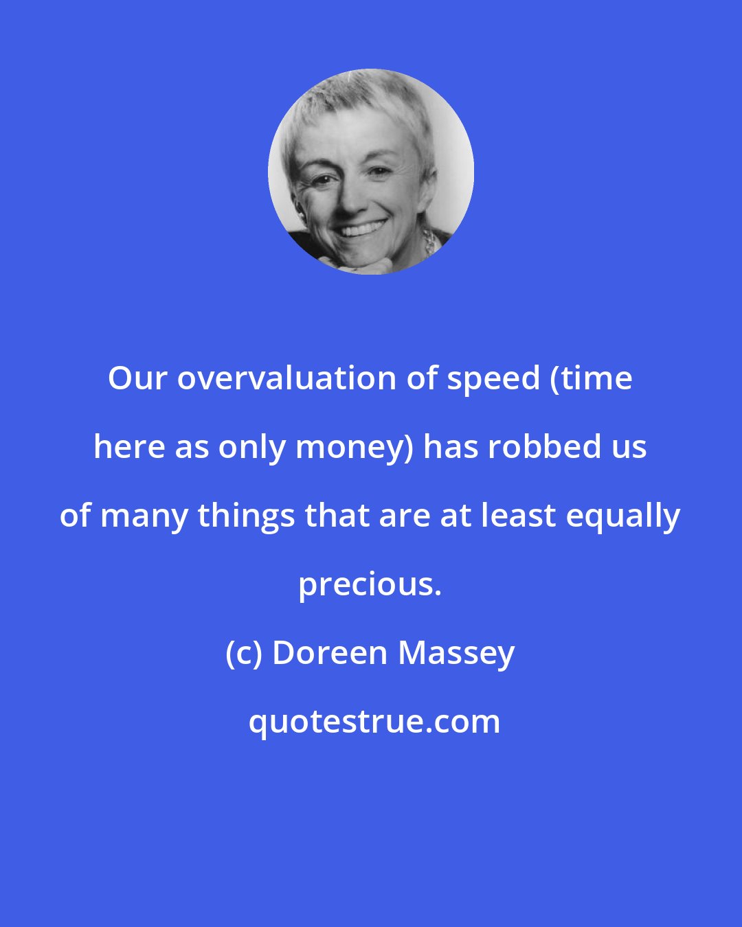 Doreen Massey: Our overvaluation of speed (time here as only money) has robbed us of many things that are at least equally precious.