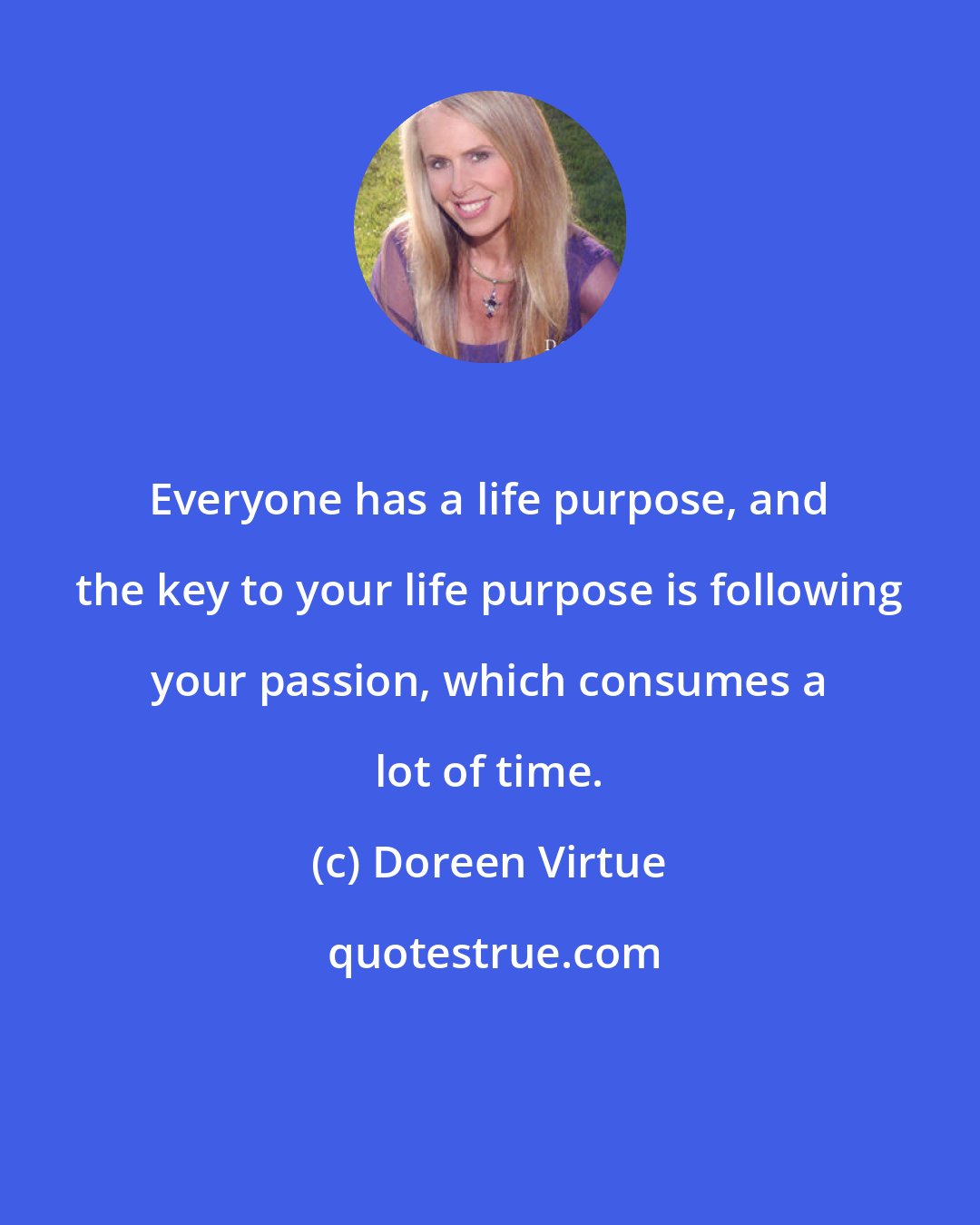 Doreen Virtue: Everyone has a life purpose, and the key to your life purpose is following your passion, which consumes a lot of time.