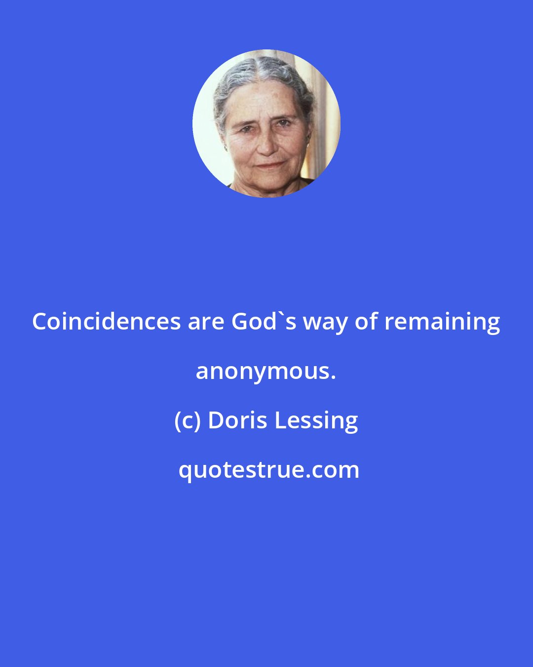 Doris Lessing: Coincidences are God's way of remaining anonymous.