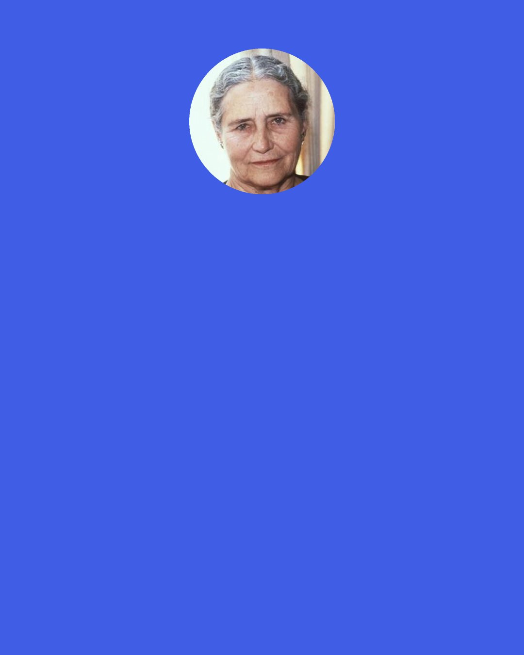 Doris Lessing: I woke up one morning, and I couldn't move my arm. It was the oddest thing, the paralysis. I called up a friend and said, "I think I've had a stroke," and, in fact, that's what my doctor told me. It wasn't terrible, but it was enough to scare me. Now I think about death all the time. I have my death arm, my right arm.