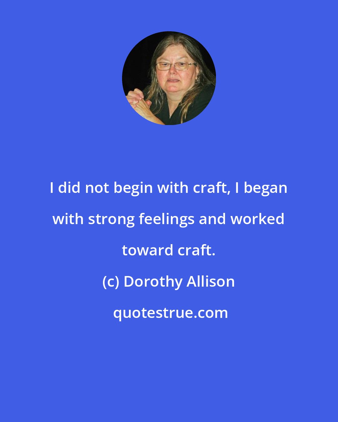 Dorothy Allison: I did not begin with craft, I began with strong feelings and worked toward craft.