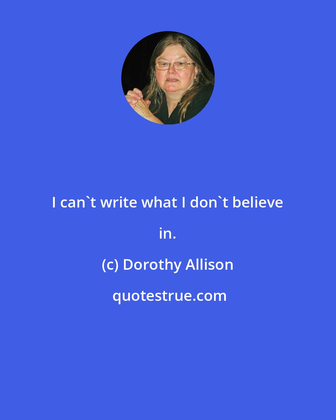 Dorothy Allison: I can't write what I don't believe in.