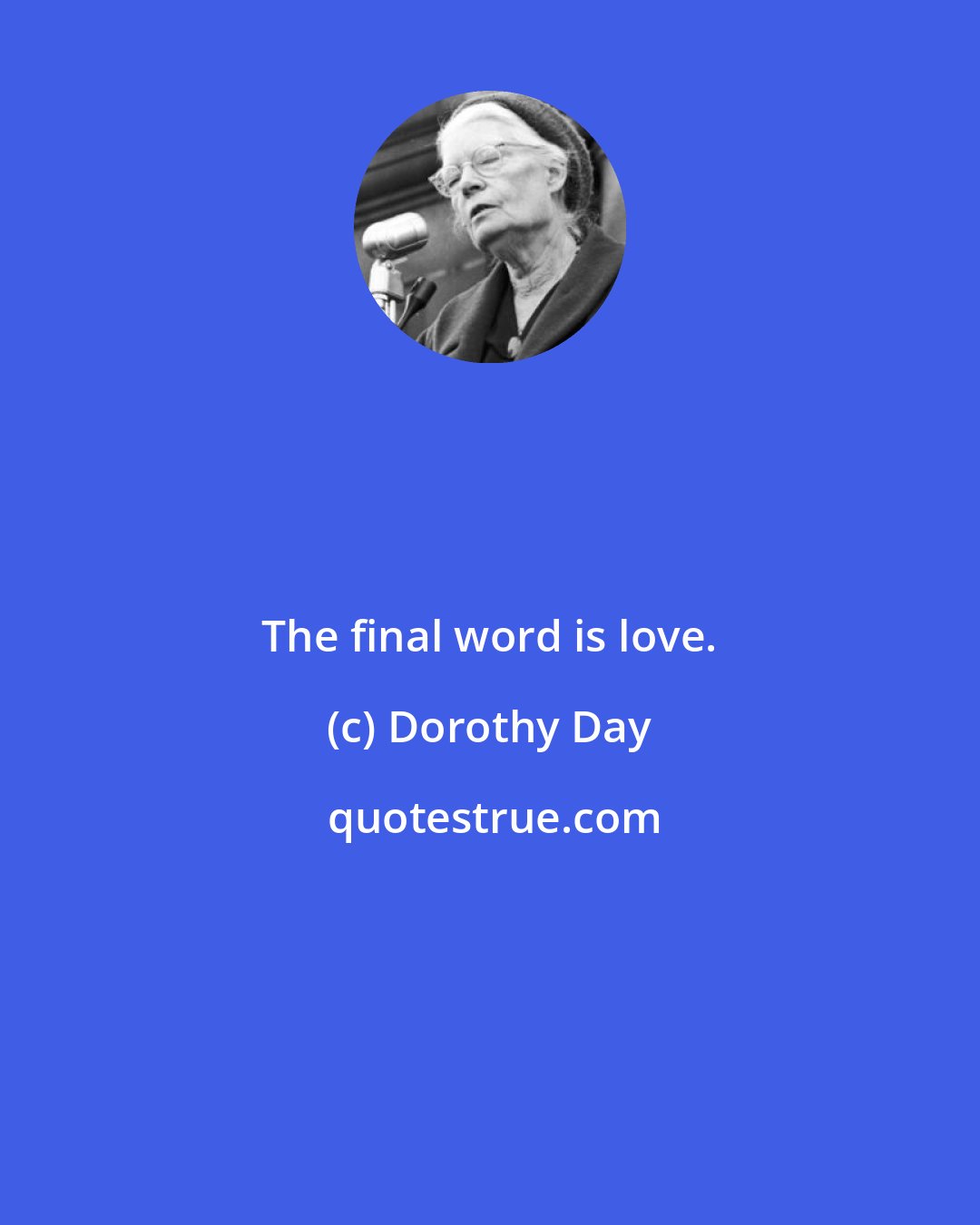 Dorothy Day: The final word is love.