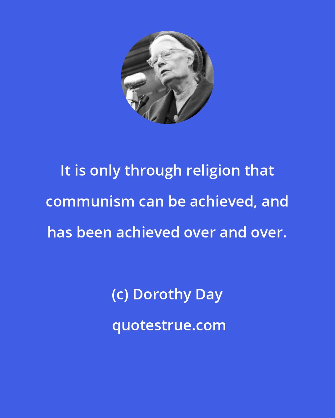 Dorothy Day: It is only through religion that communism can be achieved, and has been achieved over and over.