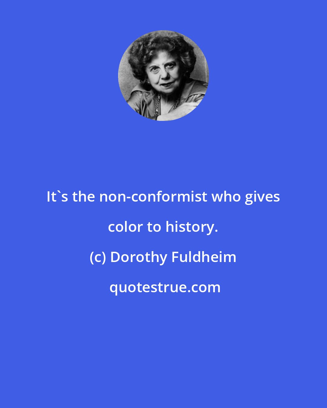 Dorothy Fuldheim: It's the non-conformist who gives color to history.