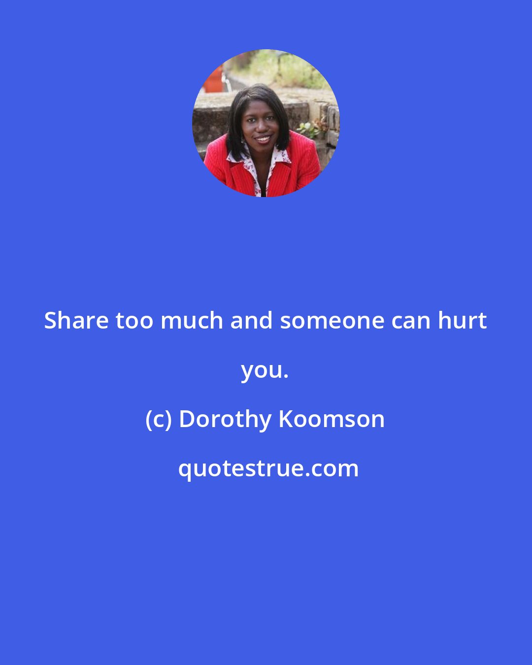 Dorothy Koomson: Share too much and someone can hurt you.