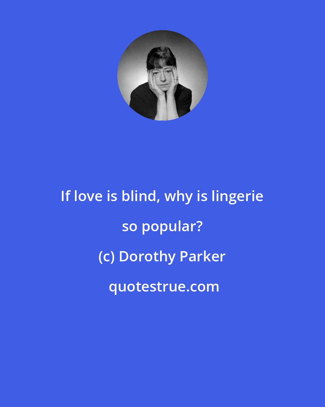 Dorothy Parker: If love is blind, why is lingerie so popular?