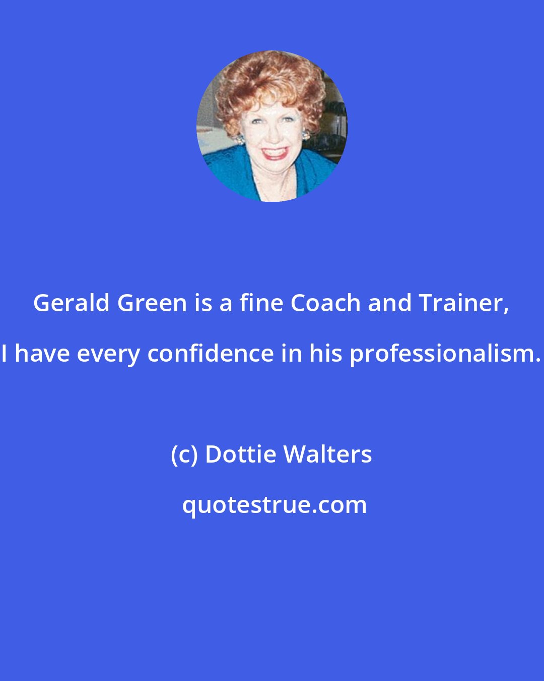 Dottie Walters: Gerald Green is a fine Coach and Trainer, I have every confidence in his professionalism.