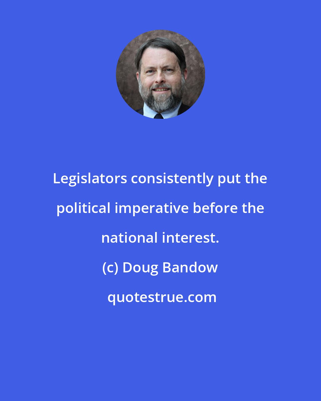 Doug Bandow: Legislators consistently put the political imperative before the national interest.