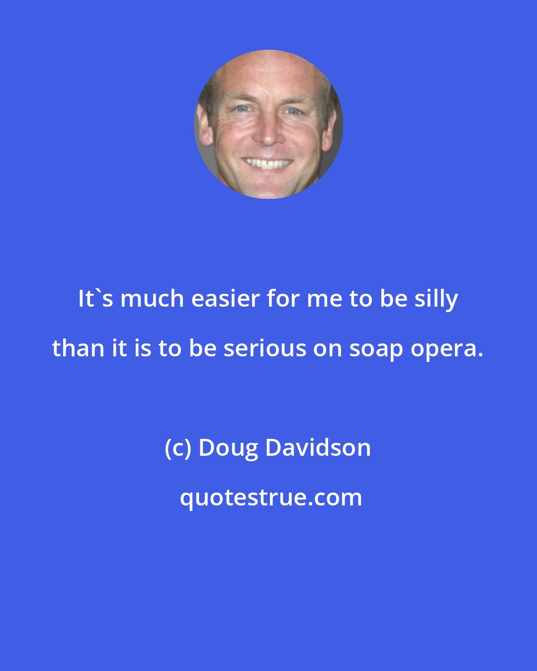 Doug Davidson: It's much easier for me to be silly than it is to be serious on soap opera.