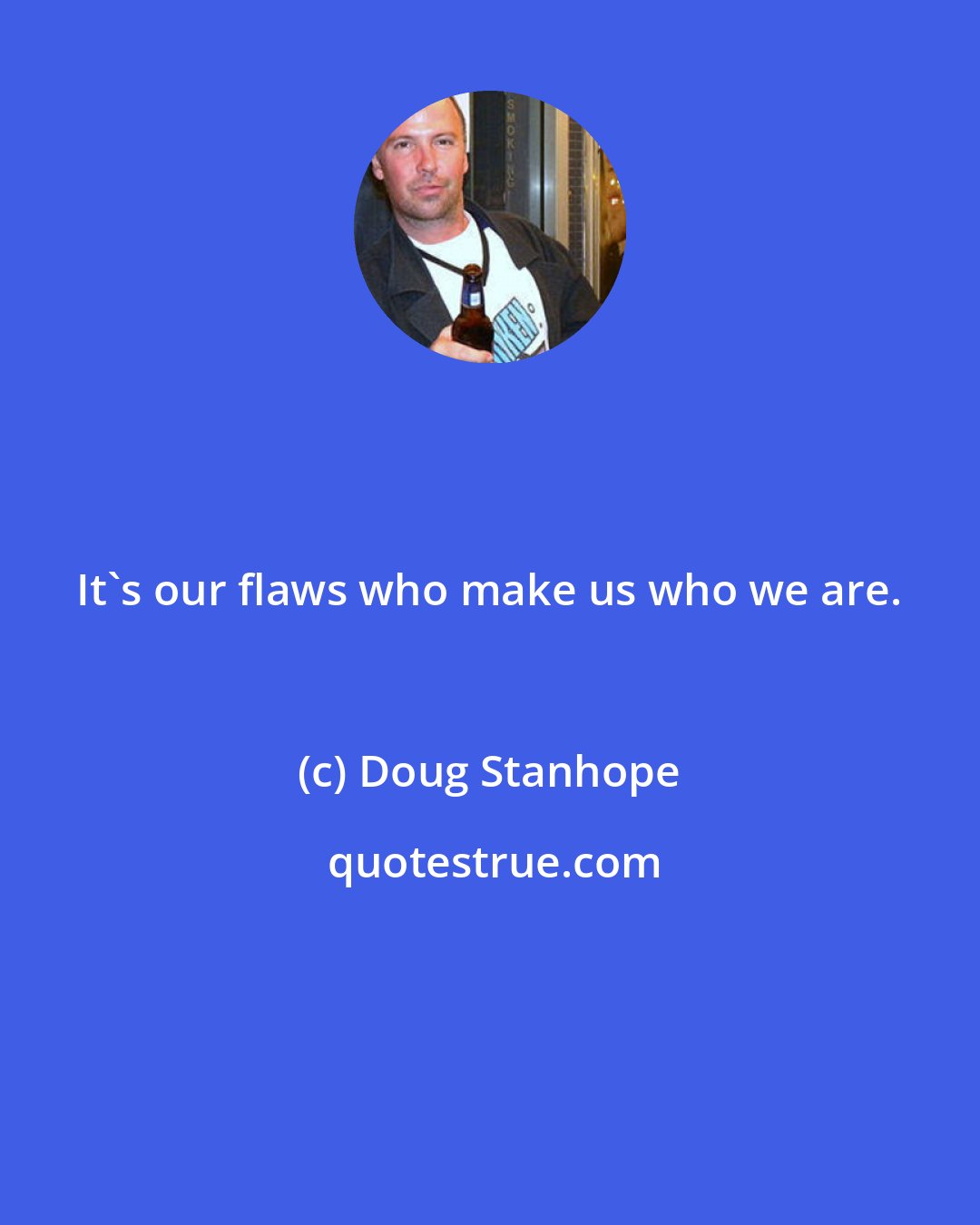 Doug Stanhope: It's our flaws who make us who we are.