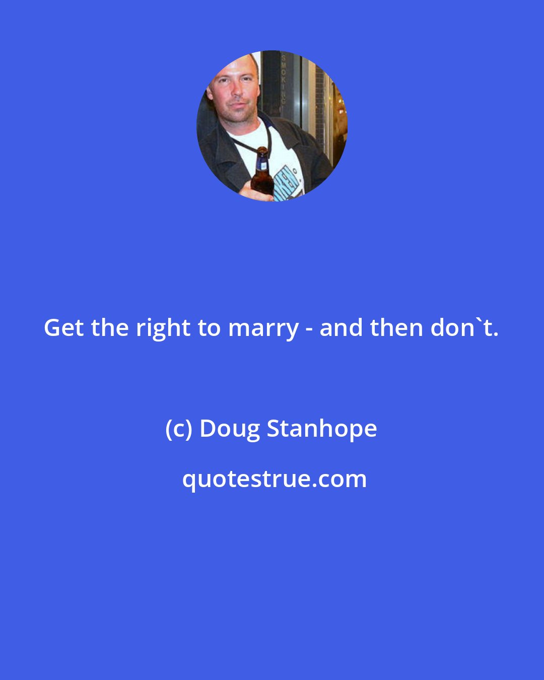 Doug Stanhope: Get the right to marry - and then don't.