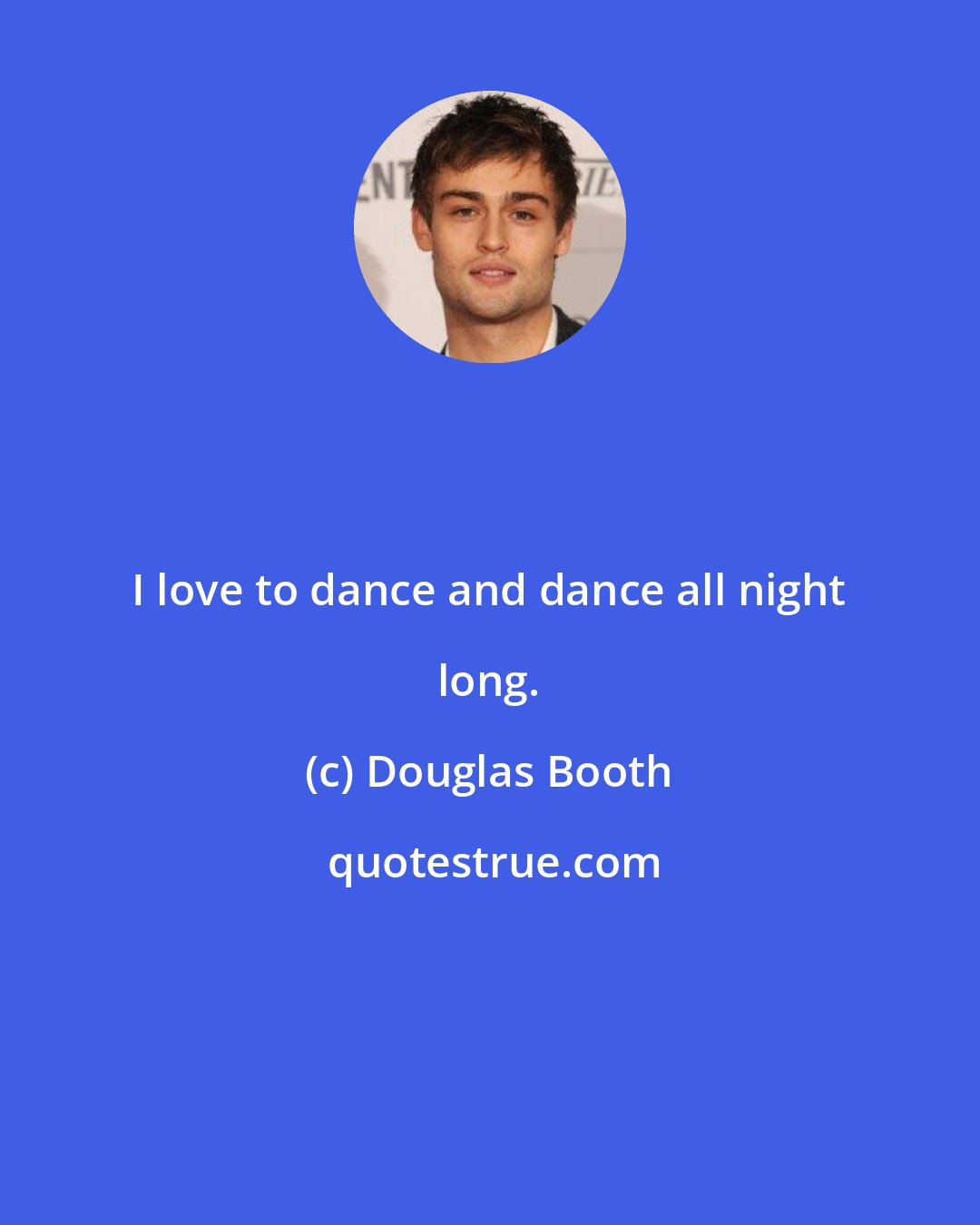 Douglas Booth: I love to dance and dance all night long.