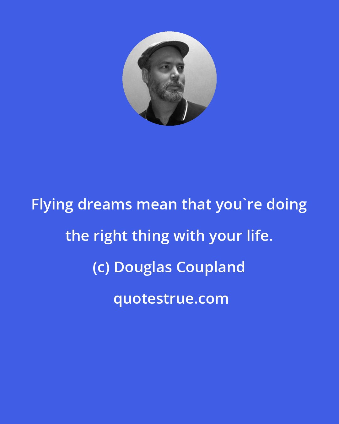 Douglas Coupland: Flying dreams mean that you're doing the right thing with your life.