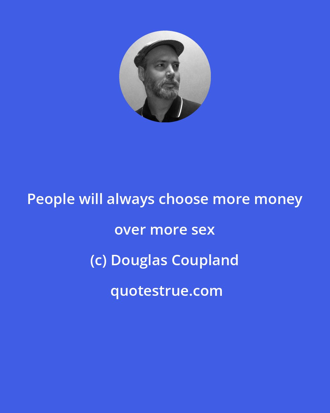 Douglas Coupland: People will always choose more money over more sex