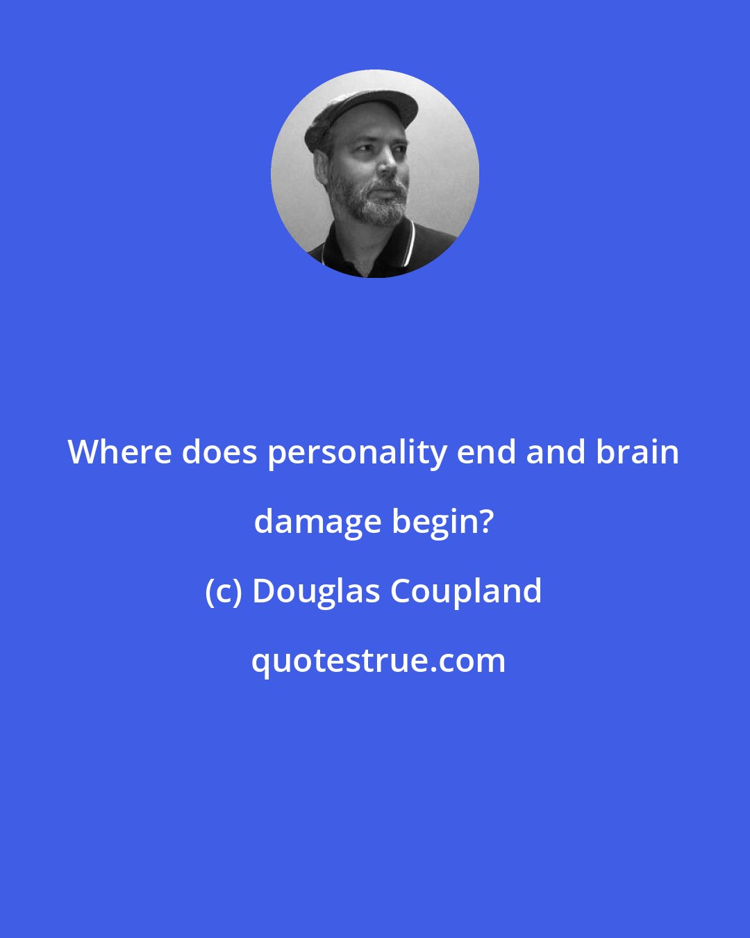 Douglas Coupland: Where does personality end and brain damage begin?