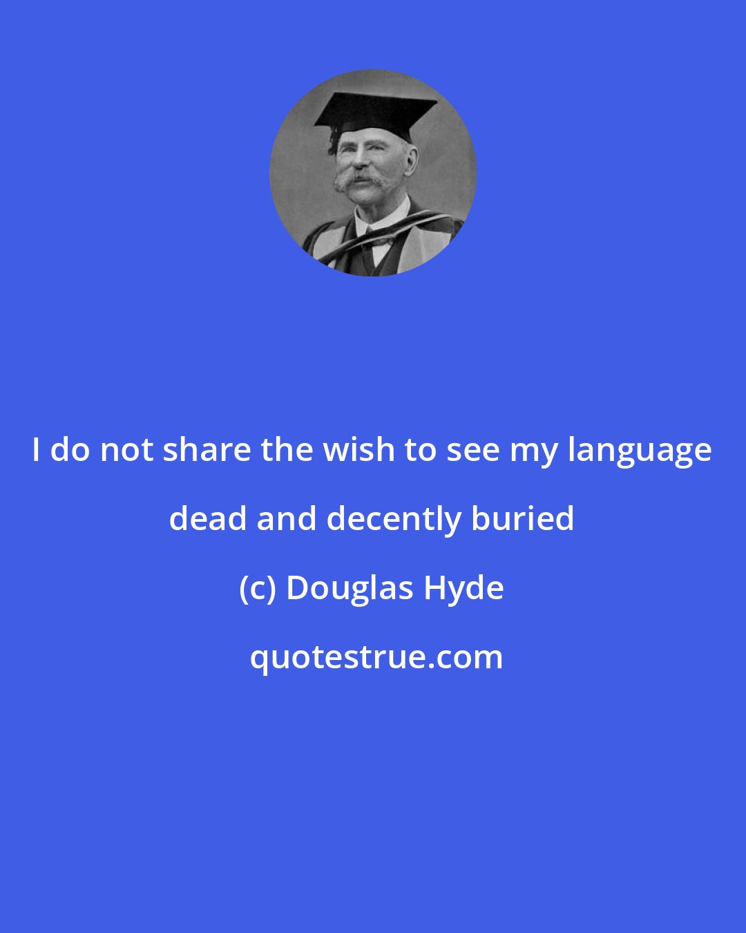 Douglas Hyde: I do not share the wish to see my language dead and decently buried