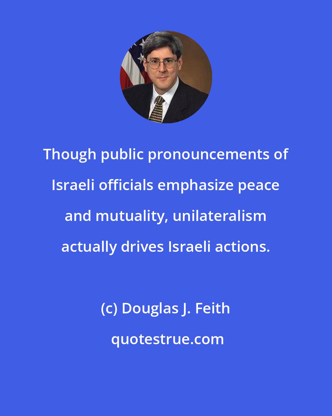 Douglas J. Feith: Though public pronouncements of Israeli officials emphasize peace and mutuality, unilateralism actually drives Israeli actions.