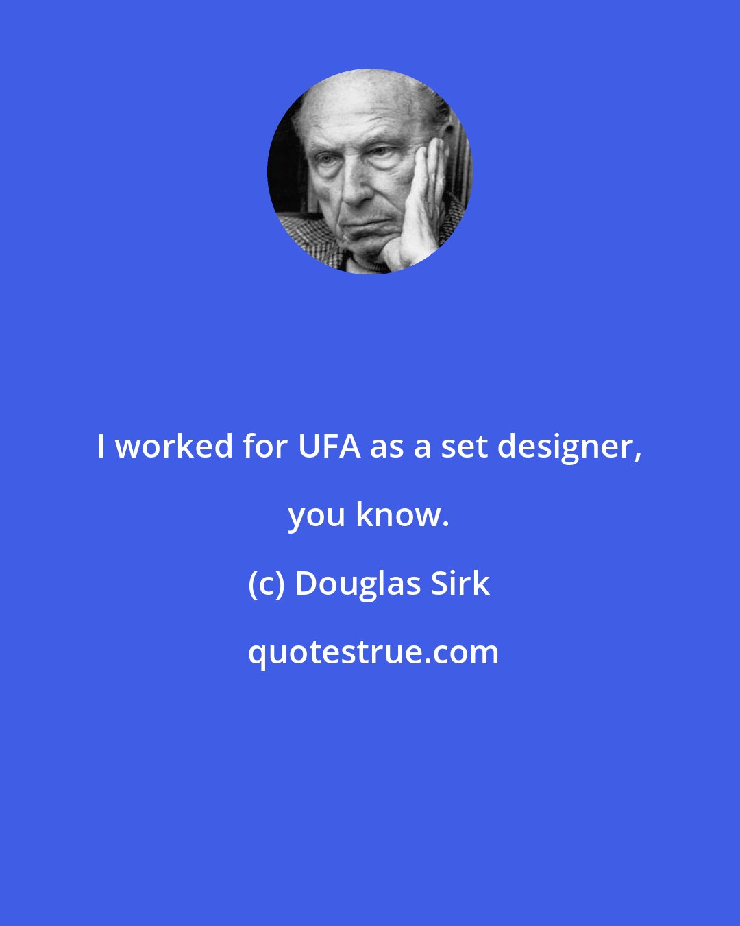 Douglas Sirk: I worked for UFA as a set designer, you know.