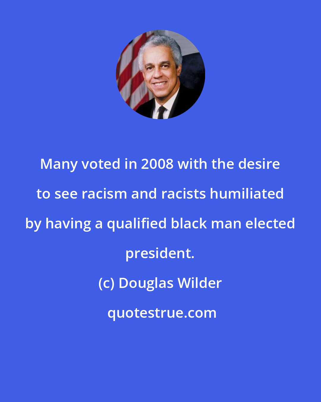 Douglas Wilder: Many voted in 2008 with the desire to see racism and racists humiliated by having a qualified black man elected president.