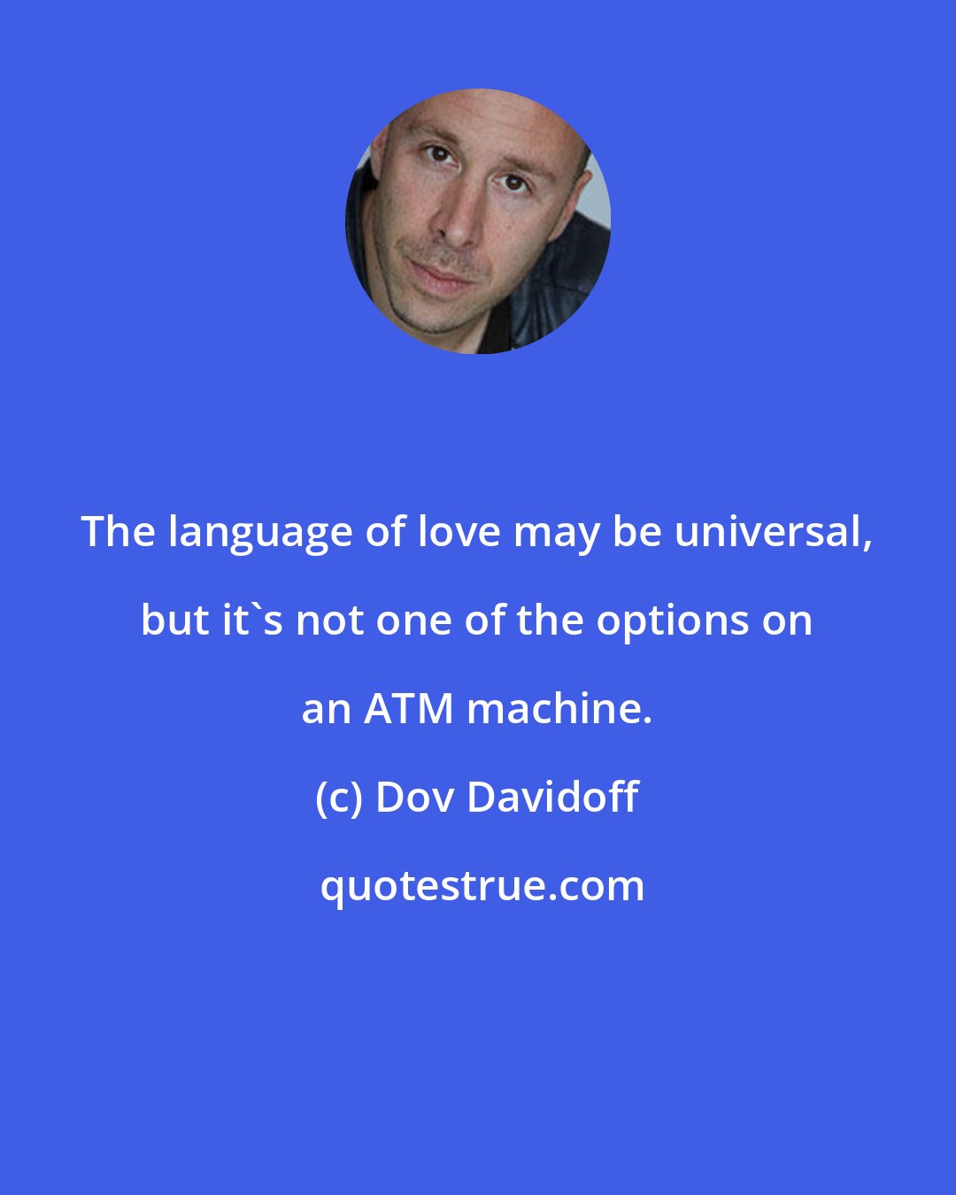 Dov Davidoff: The language of love may be universal, but it's not one of the options on an ATM machine.
