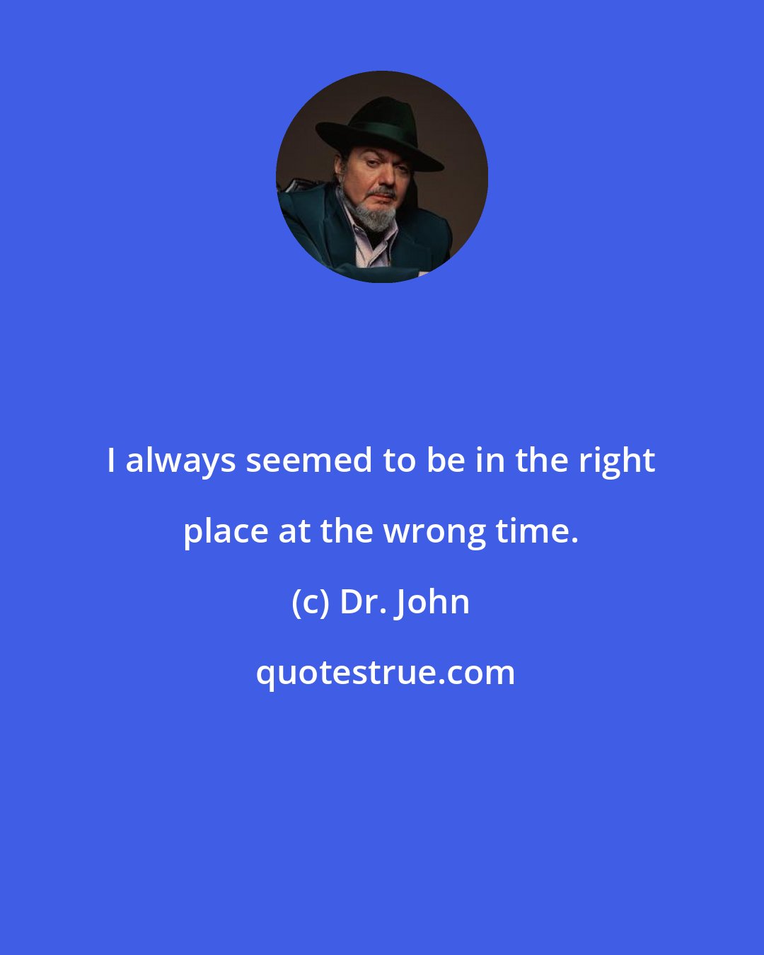 Dr. John: I always seemed to be in the right place at the wrong time.