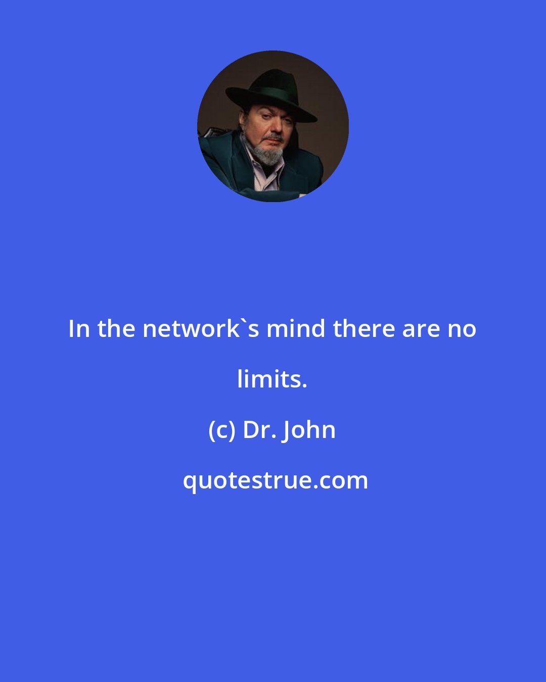 Dr. John: In the network's mind there are no limits.