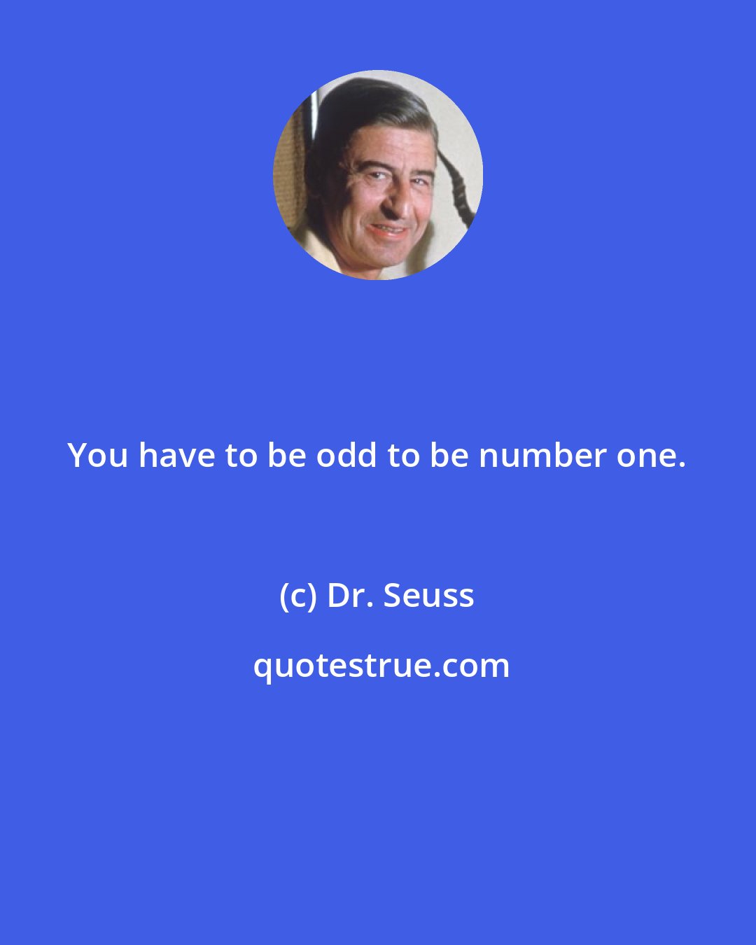 Dr. Seuss: You have to be odd to be number one.