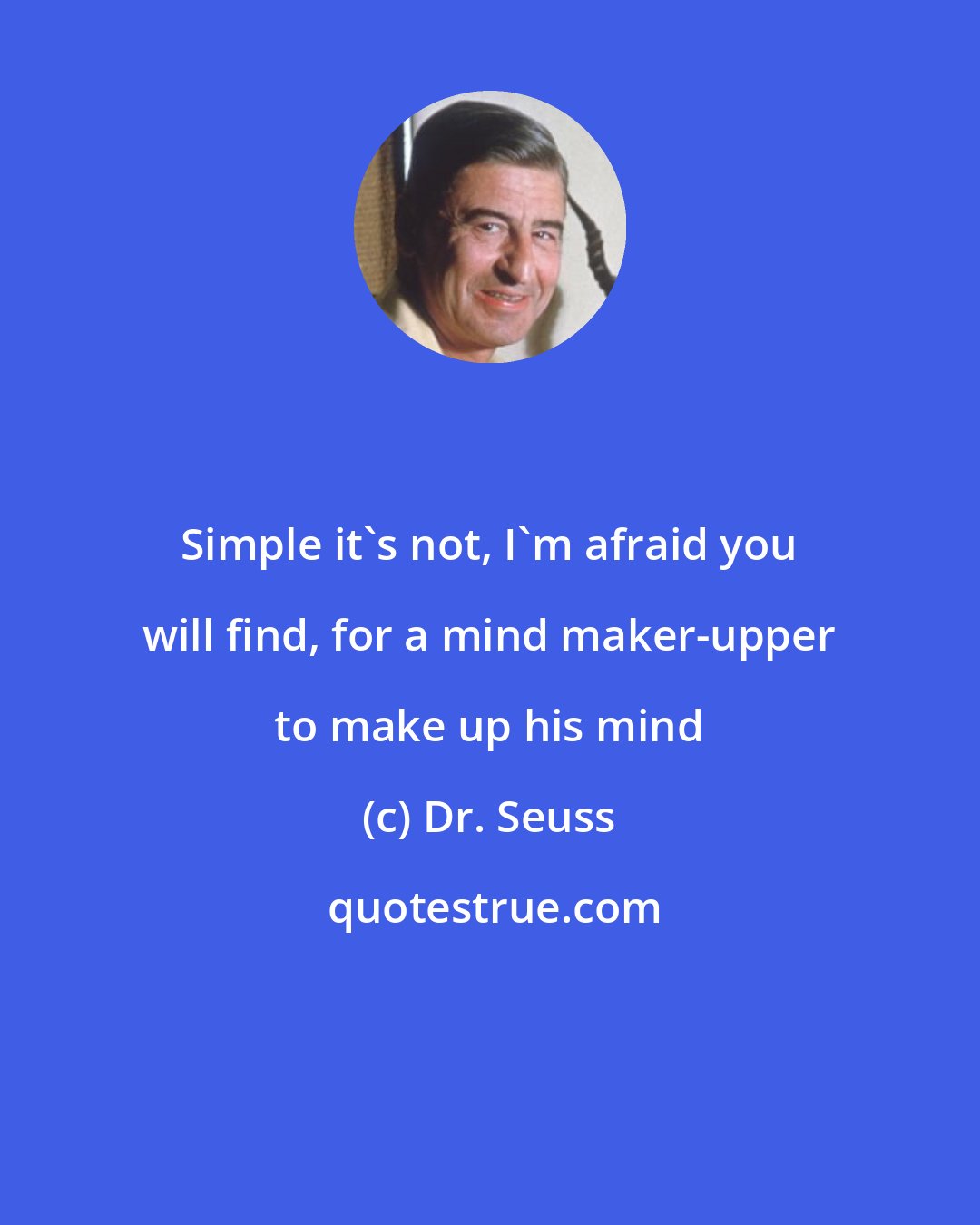 Dr. Seuss: Simple it's not, I'm afraid you will find, for a mind maker-upper to make up his mind