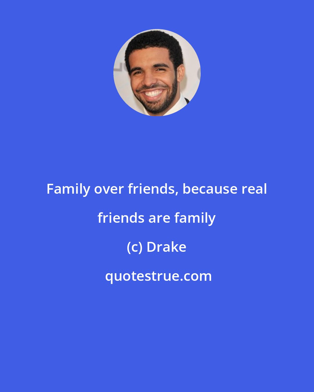 Drake: Family over friends, because real friends are family