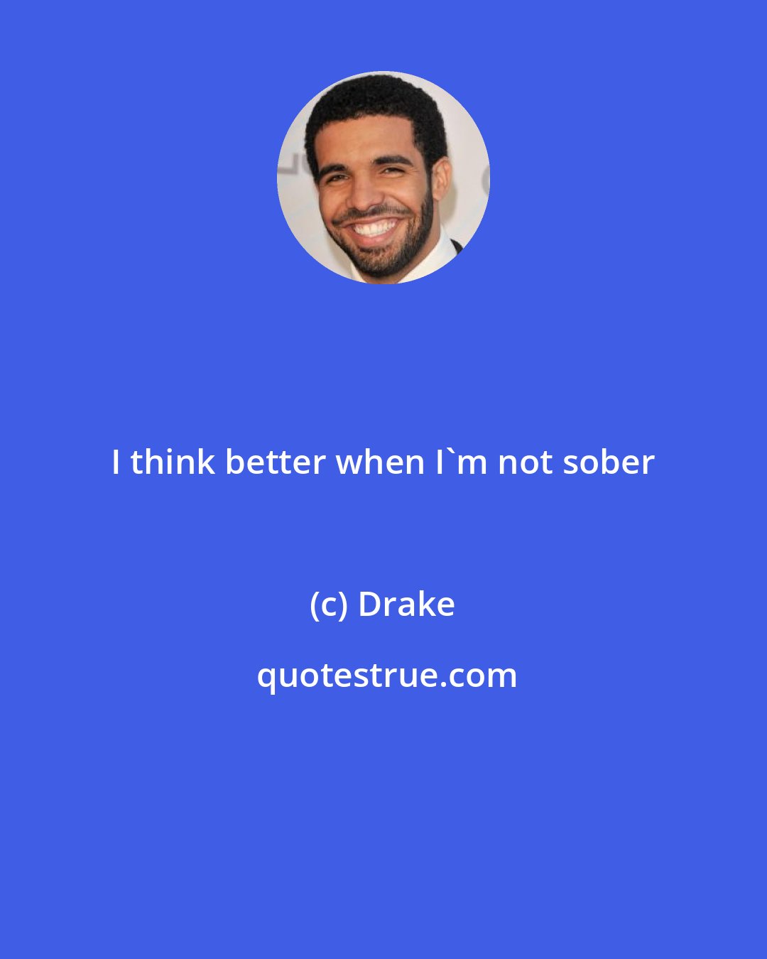 Drake: I think better when I'm not sober