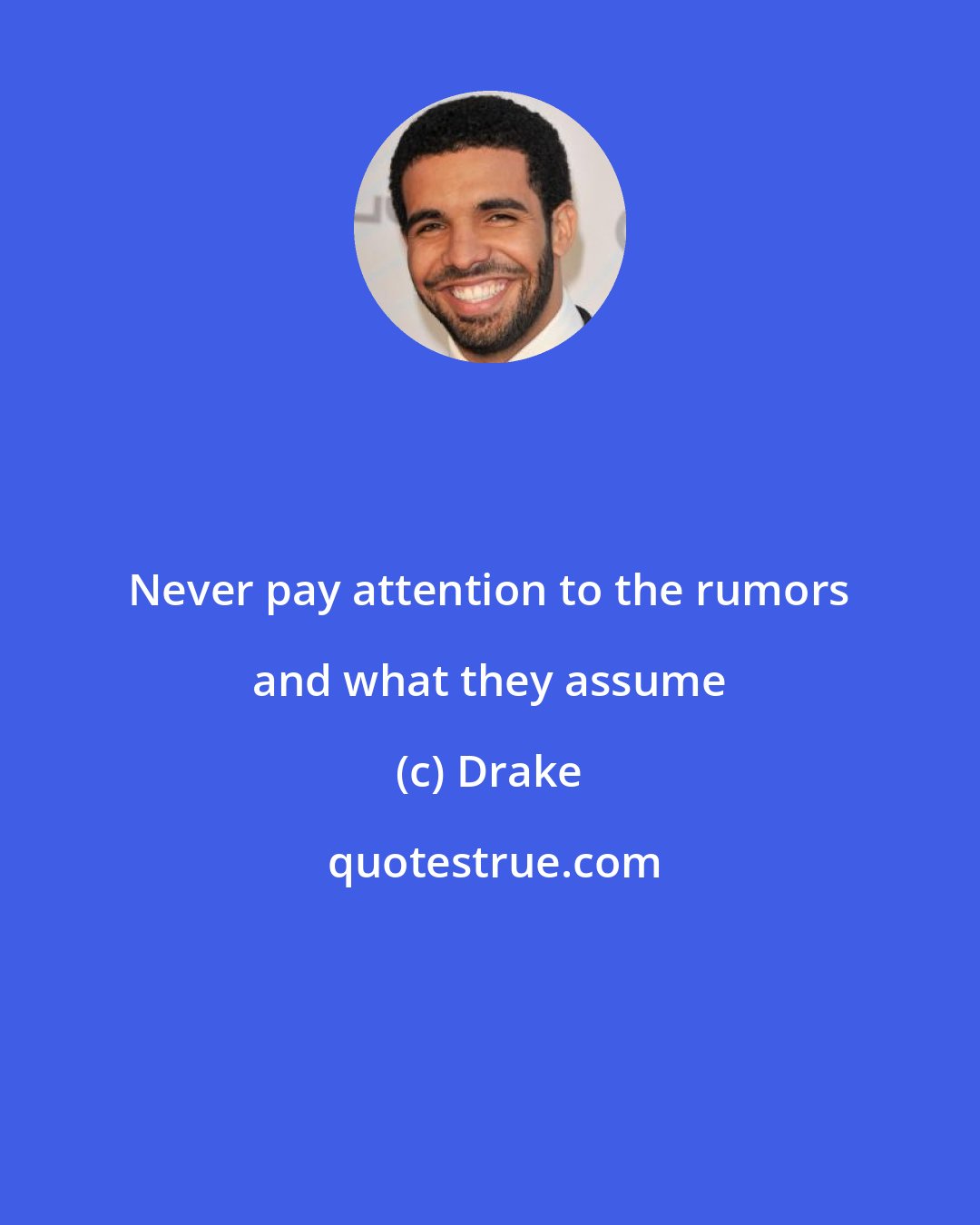 Drake: Never pay attention to the rumors and what they assume