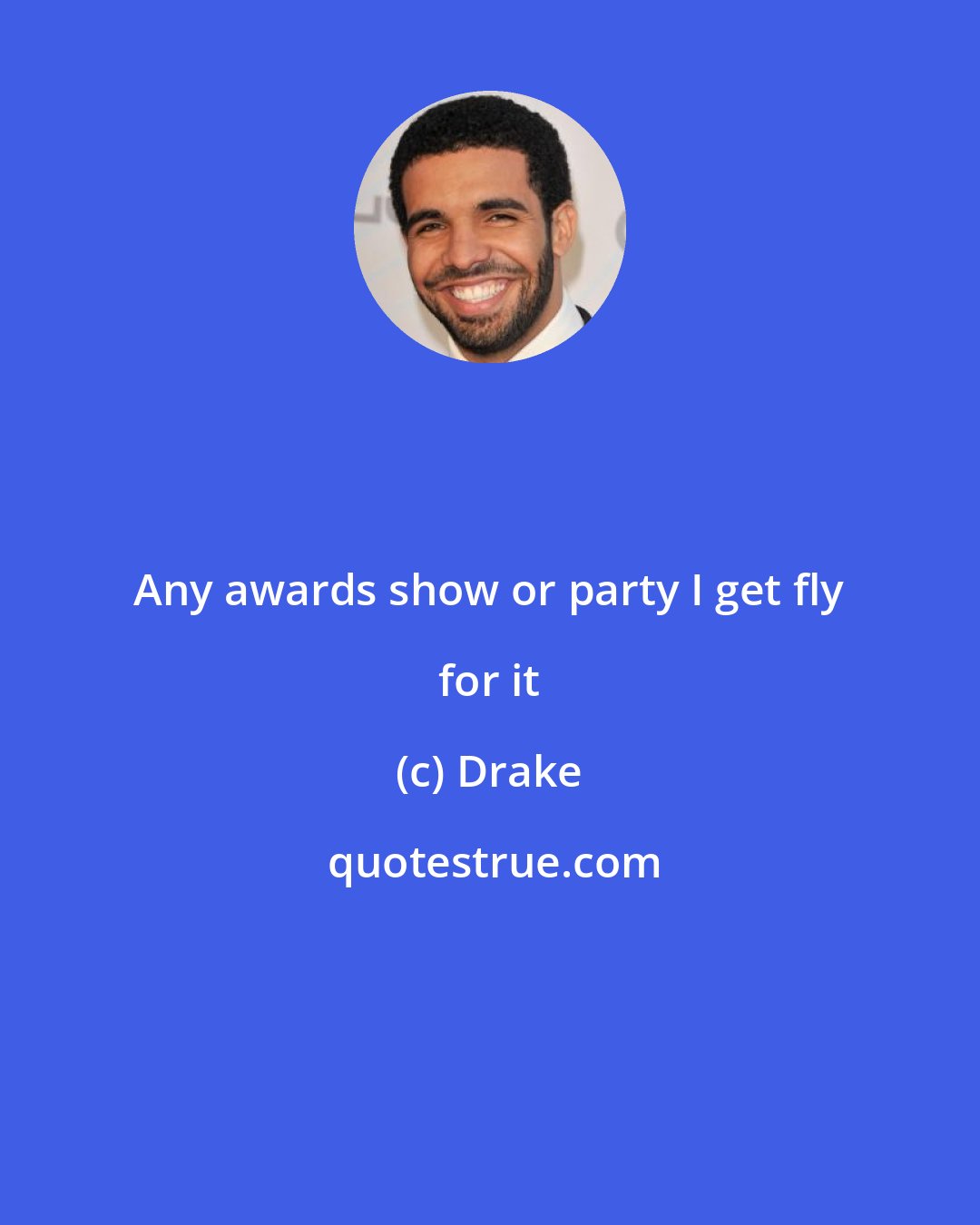 Drake: Any awards show or party I get fly for it