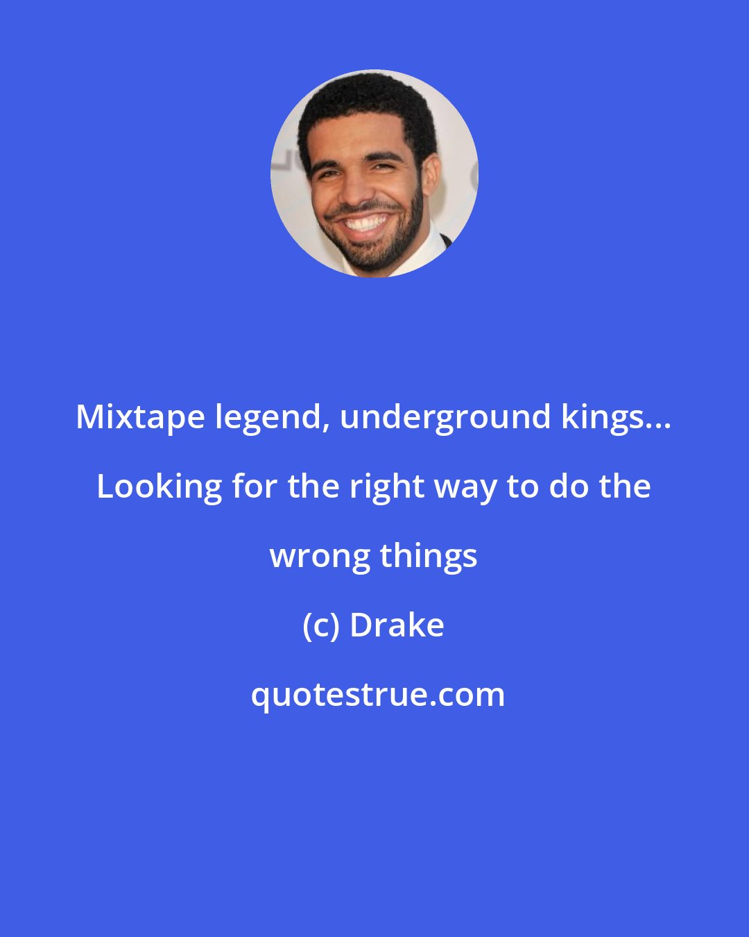 Drake: Mixtape legend, underground kings... Looking for the right way to do the wrong things