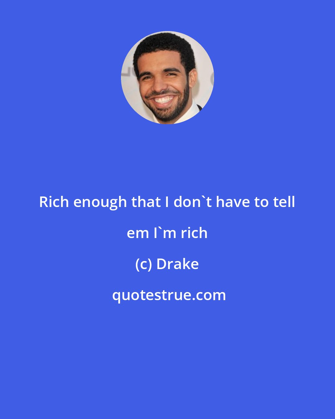 Drake: Rich enough that I don't have to tell em I'm rich