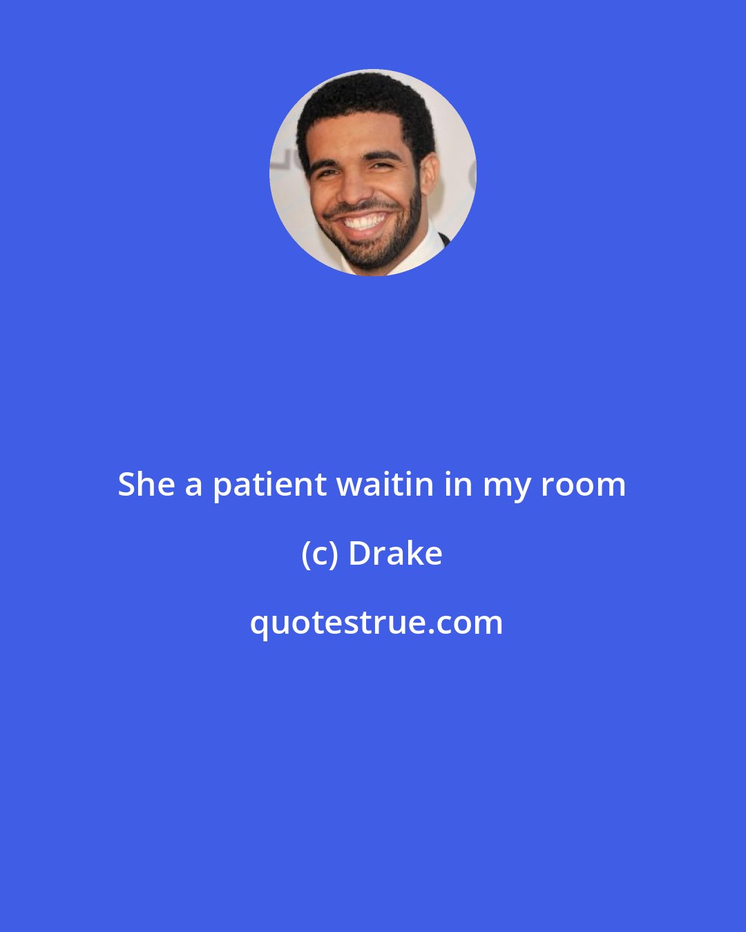 Drake: She a patient waitin in my room