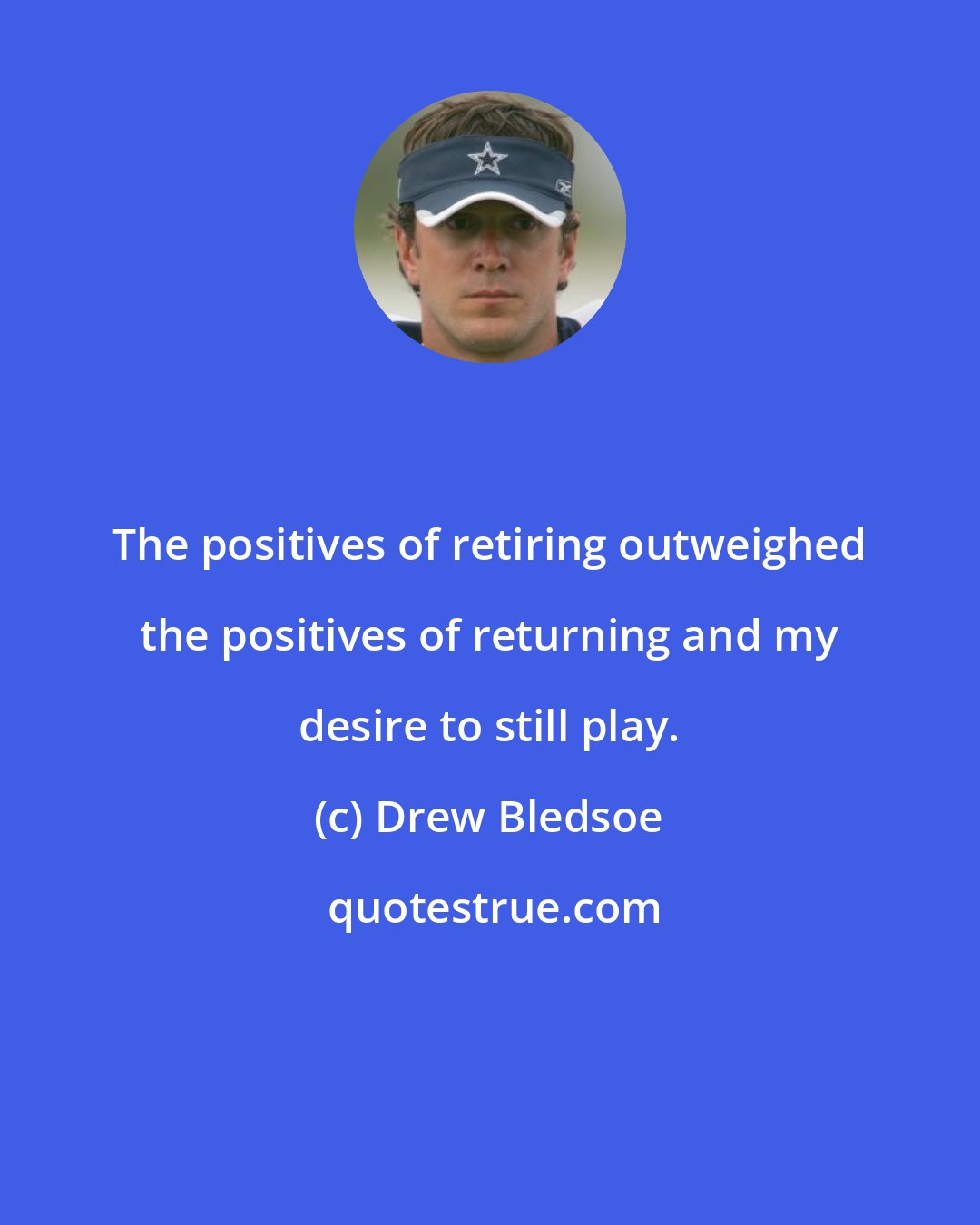 Drew Bledsoe: The positives of retiring outweighed the positives of returning and my desire to still play.