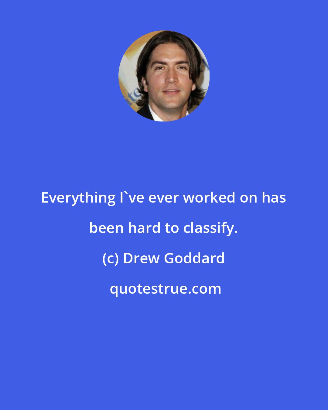 Drew Goddard: Everything I've ever worked on has been hard to classify.