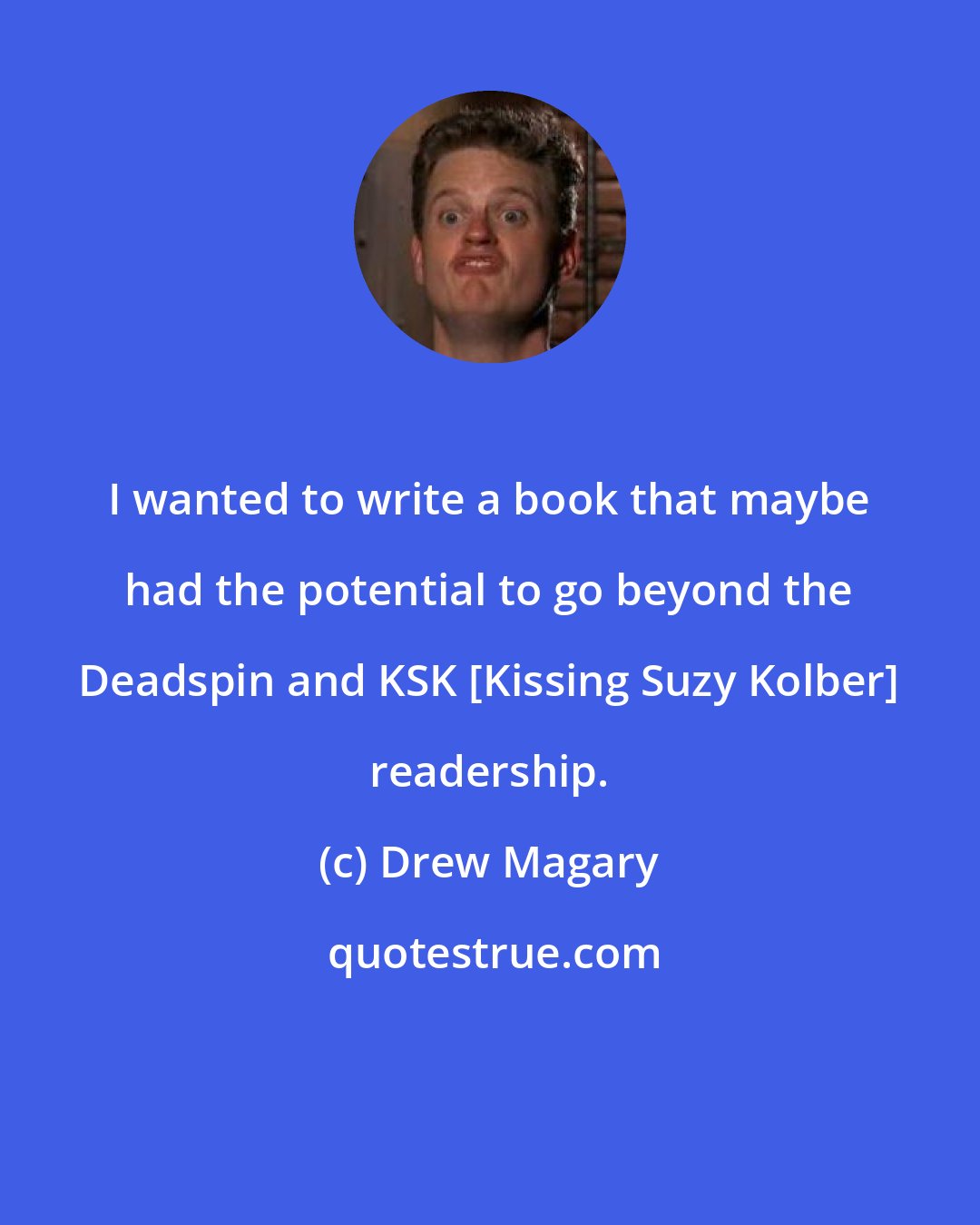 Drew Magary: I wanted to write a book that maybe had the potential to go beyond the Deadspin and KSK [Kissing Suzy Kolber] readership.