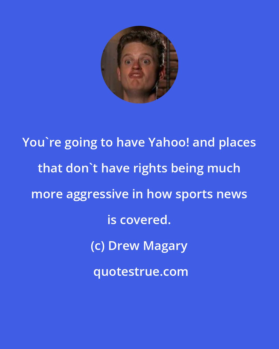 Drew Magary: You're going to have Yahoo! and places that don't have rights being much more aggressive in how sports news is covered.