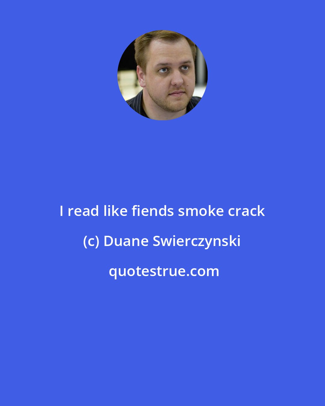 Duane Swierczynski: I read like fiends smoke crack