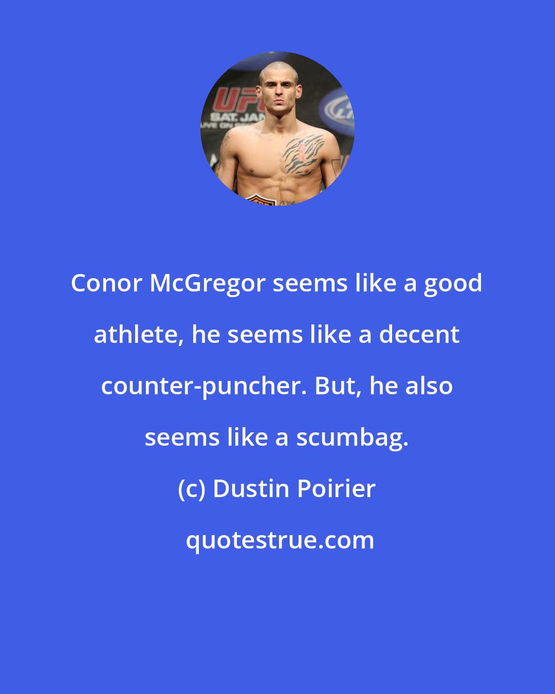 Dustin Poirier: Conor McGregor seems like a good athlete, he seems like a decent counter-puncher. But, he also seems like a scumbag.