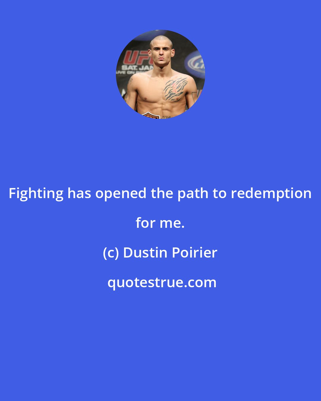 Dustin Poirier: Fighting has opened the path to redemption for me.