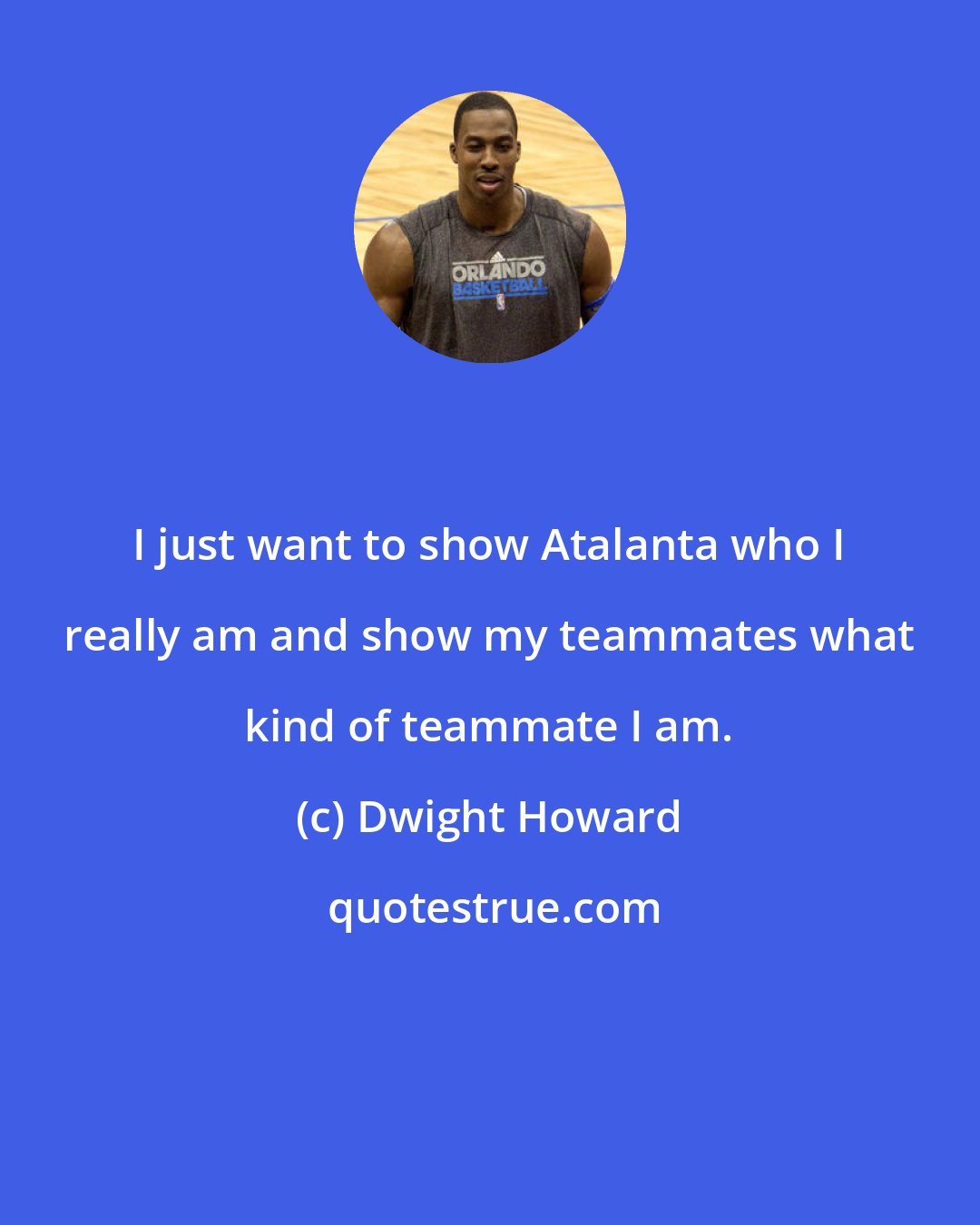 Dwight Howard: I just want to show Atalanta who I really am and show my teammates what kind of teammate I am.