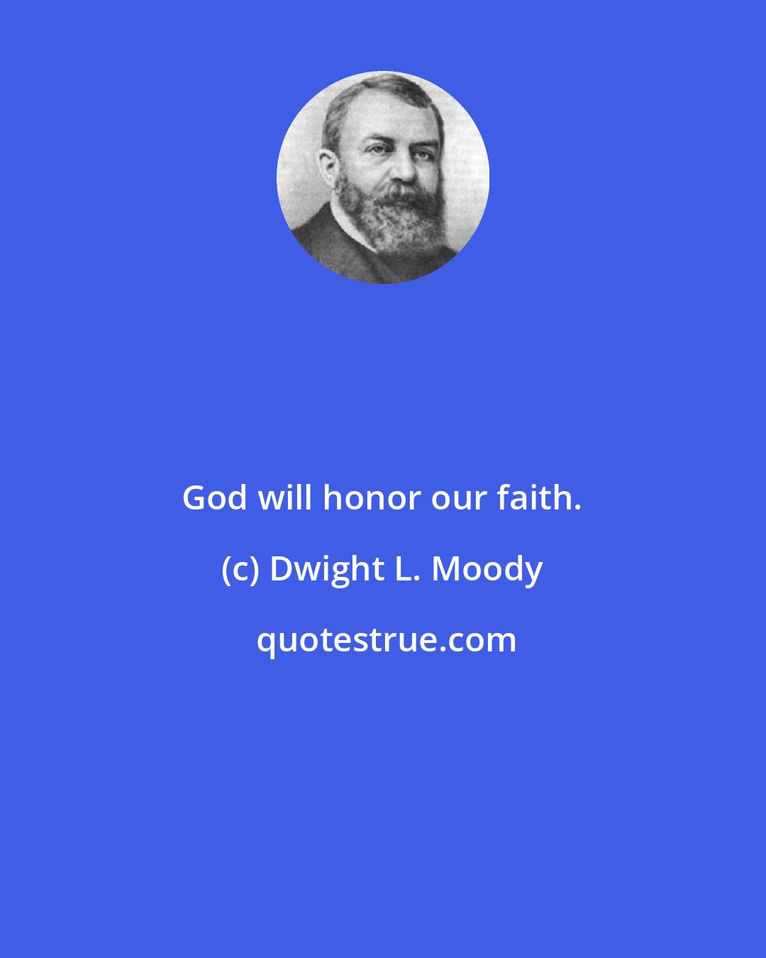 Dwight L. Moody: God will honor our faith.