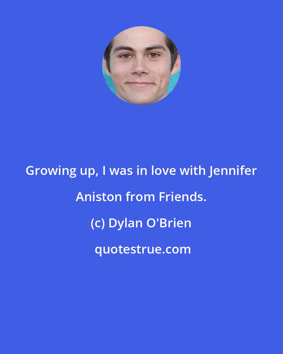 Dylan O'Brien: Growing up, I was in love with Jennifer Aniston from Friends.