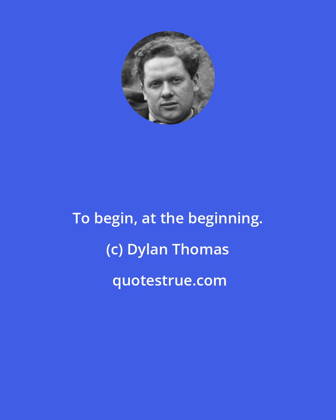 Dylan Thomas: To begin, at the beginning.