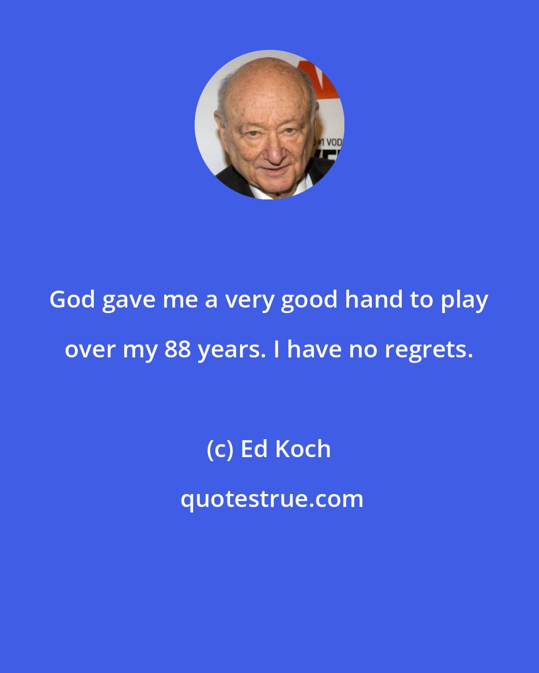 Ed Koch: God gave me a very good hand to play over my 88 years. I have no regrets.