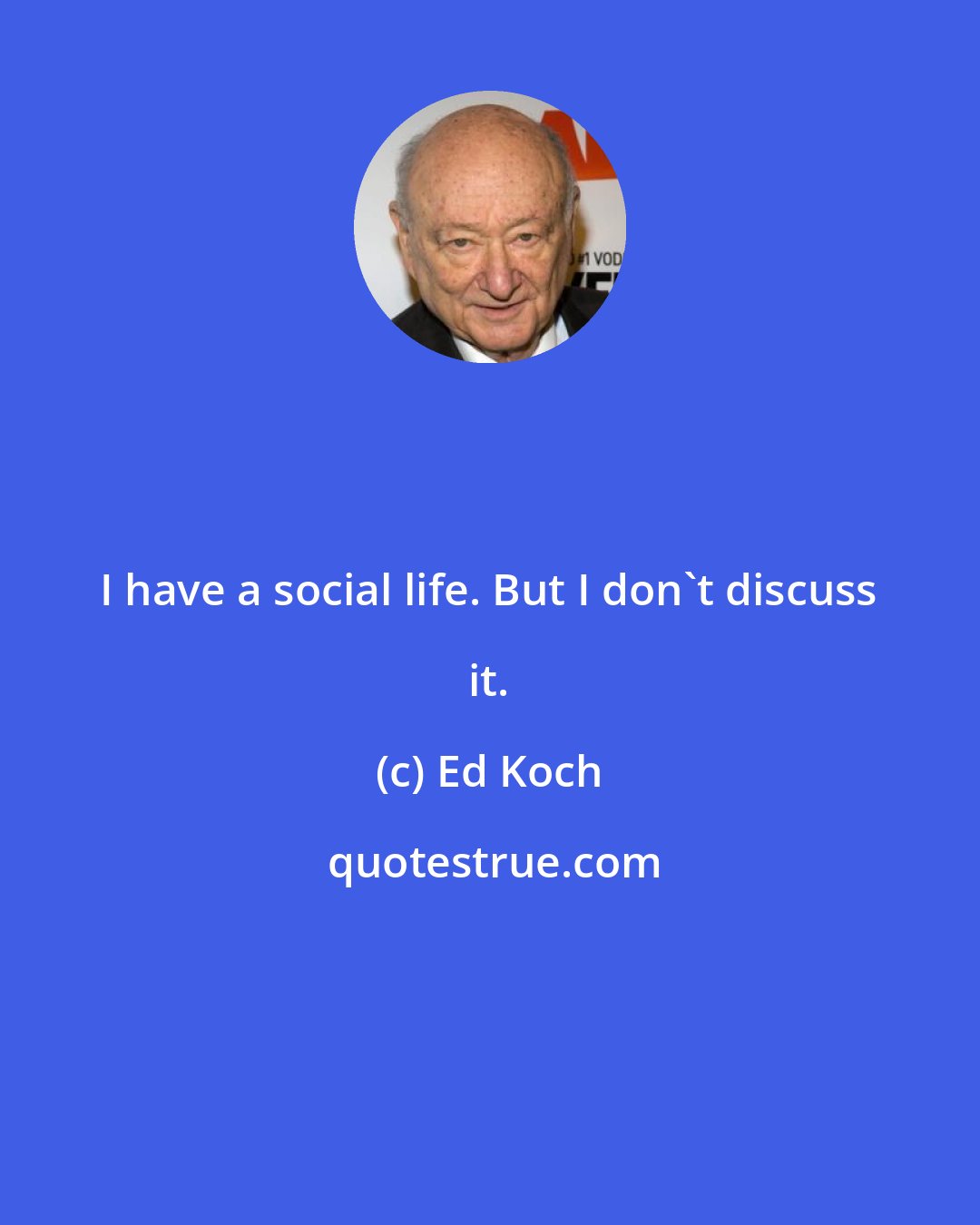 Ed Koch: I have a social life. But I don't discuss it.