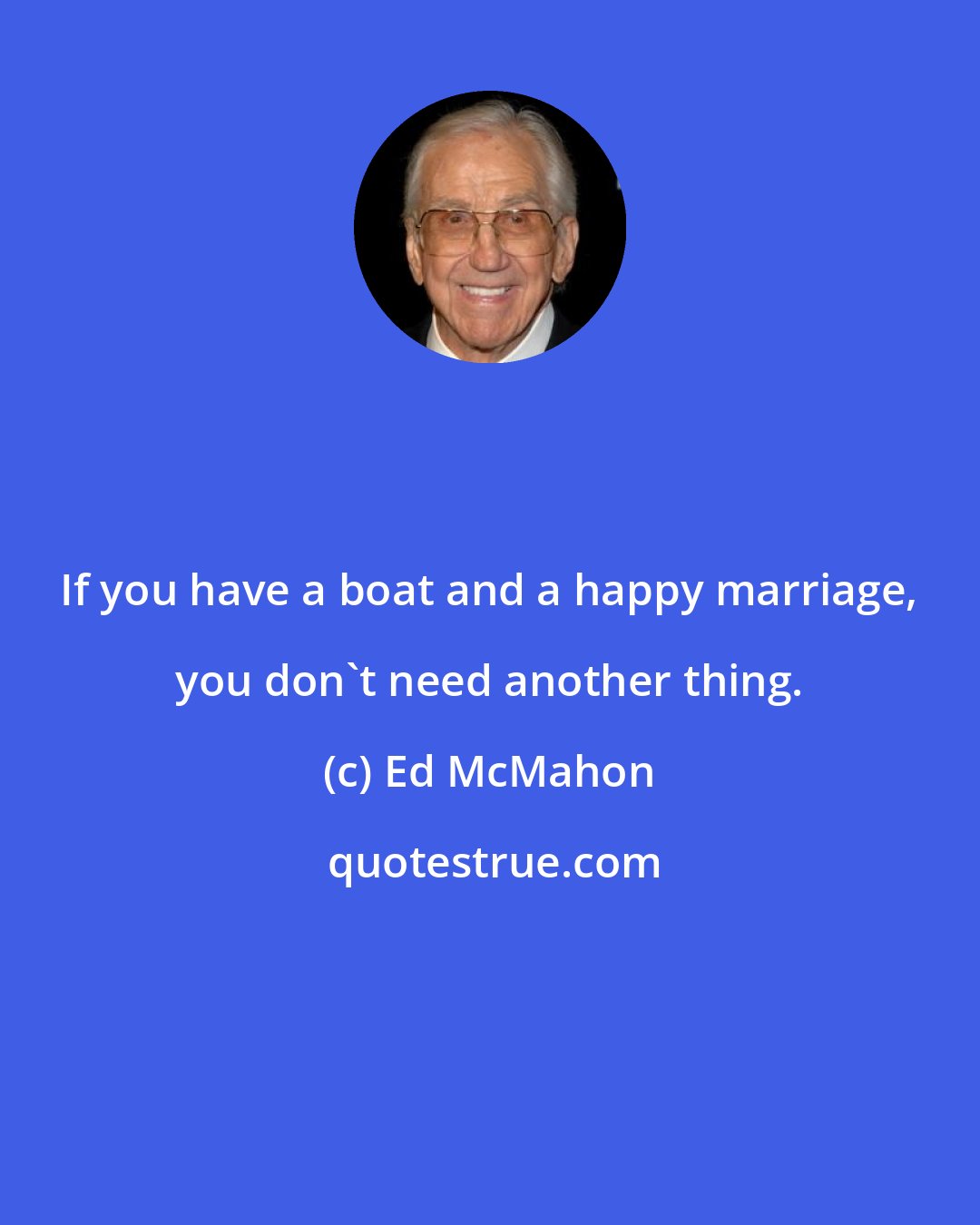 Ed McMahon: If you have a boat and a happy marriage, you don't need another thing.